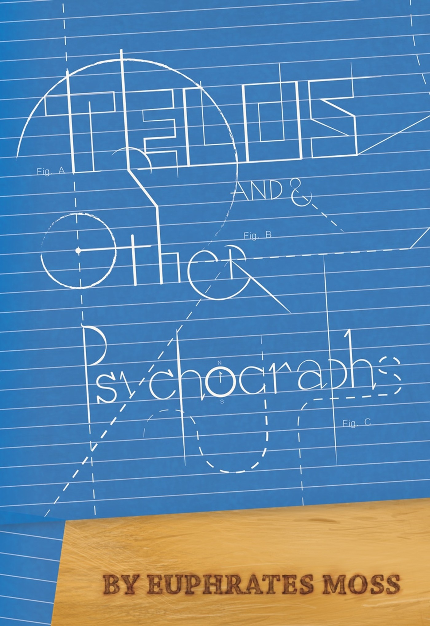 Front cover of Telos and Other Psychographs: the title drawn as white technical linework on blueprint blue, annotated Fig. A, Fig. B, Fig. C, above a woodgrain band branded “BY EUPHRATES MOSS”.
